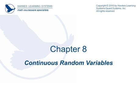 HAWKES LEARNING SYSTEMS math courseware specialists Copyright © 2010 by Hawkes Learning Systems/Quant Systems, Inc. All rights reserved. Chapter 8 Continuous.