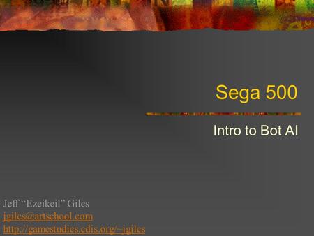 Sega 500 Intro to Bot AI Jeff “Ezeikeil” Giles