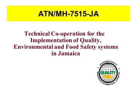 ATN/MH-7515-JA Technical Co-operation for the Implementation of Quality, Environmental and Food Safety systems in Jamaica.