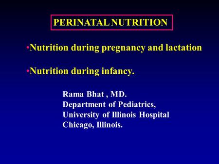 PERINATAL NUTRITION Rama Bhat, MD. Department of Pediatrics, University of Illinois Hospital Chicago, Illinois. Nutrition during pregnancy and lactation.