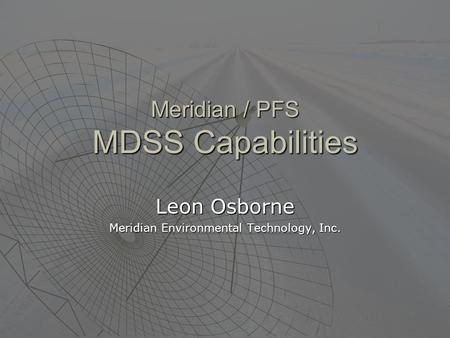 Meridian / PFS MDSS Capabilities Leon Osborne Meridian Environmental Technology, Inc.