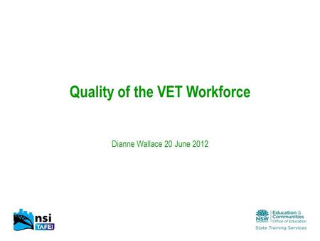 Quality of the VET Workforce Dianne Wallace 20 June 2012.
