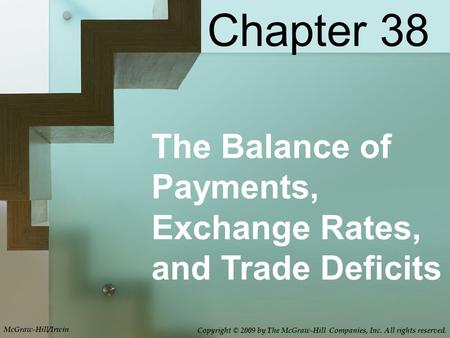 The Balance of Payments, Exchange Rates, and Trade Deficits Chapter 38 McGraw-Hill/Irwin Copyright © 2009 by The McGraw-Hill Companies, Inc. All rights.