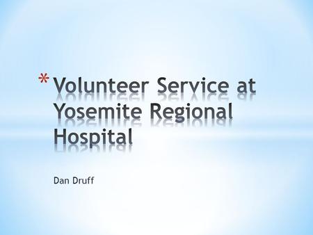 Dan Druff. * Men and women from all walks of life * Currently about 400 volunteers * Average of about 2400 volunteer hours per week * Volunteers work.