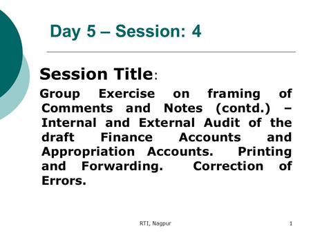 RTI, Nagpur1 Day 5 – Session: 4 Session Title : Group Exercise on framing of Comments and Notes (contd.) – Internal and External Audit of the draft Finance.