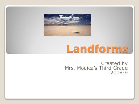 Landforms Created by Mrs. Modica’s Third Grade 2008-9.