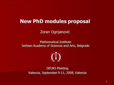 1 Mathematical Institute Serbian Academy of Sciences and Arts, Belgrade DEUKS Meeting Valencia, September 9-11, 2008, Valencia New PhD modules proposal.