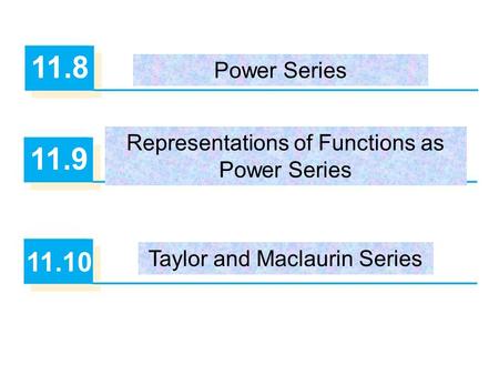 11.8 Power Series 11.9 Representations of Functions as Power Series 11.10 Taylor and Maclaurin Series.