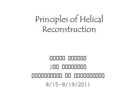 Principles of Helical Reconstruction David Stokes 2 DX Workshop University of Washington 8/15-8/19/2011.