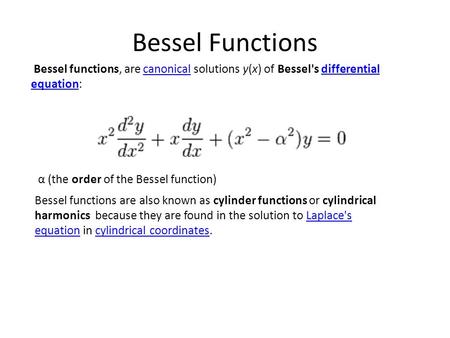 Bessel Functions  Bessel functions, are canonical solutions y(x) of Bessel's differential equation: α (the order of the Bessel function) Bessel functions.