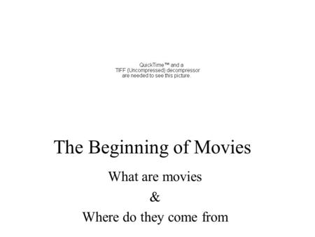 The Beginning of Movies What are movies & Where do they come from.