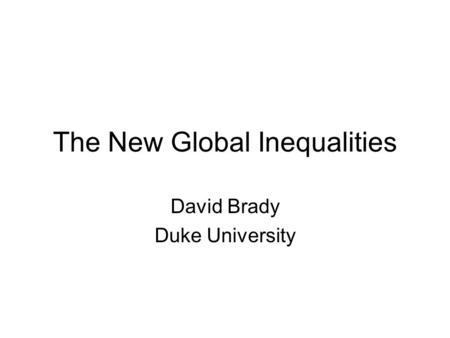 The New Global Inequalities David Brady Duke University.