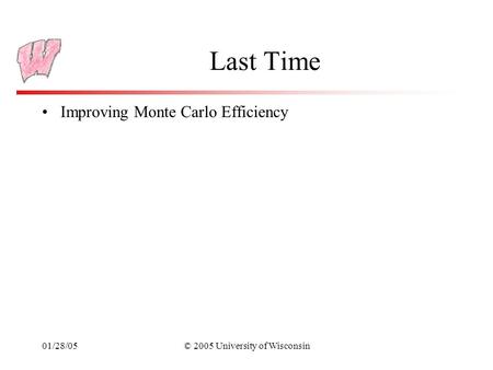 01/28/05© 2005 University of Wisconsin Last Time Improving Monte Carlo Efficiency.