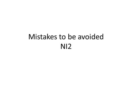 Mistakes to be avoided NI2. Verb tenses It’s depends on your abilities It depends on your abilities I would like being self-employed I would like to be.