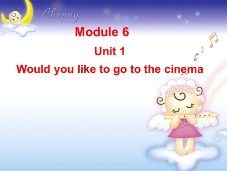 Unit 1 Would you like to go to the cinema Unit 1 Would you like to go to the cinema Module 6.