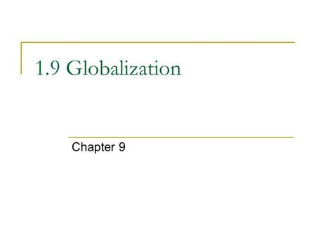 1.9 Globalization Chapter 9. What is Globalization? The growing trend towards world-wide markets in products, capital and labor, and unrestricted by barriers.