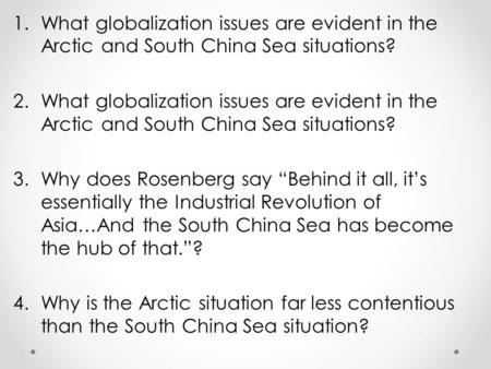 1.What globalization issues are evident in the Arctic and South China Sea situations? 2.What globalization issues are evident in the Arctic and South China.