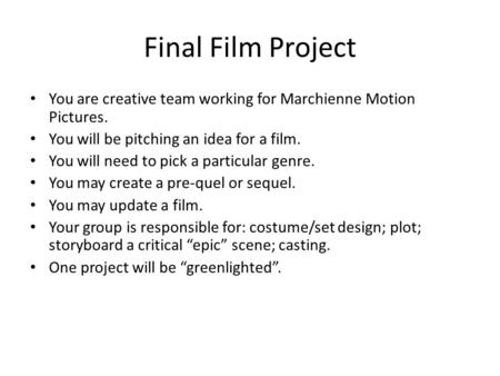 Final Film Project You are creative team working for Marchienne Motion Pictures. You will be pitching an idea for a film. You will need to pick a particular.
