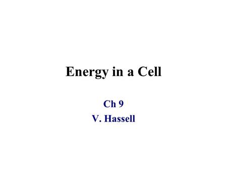 Energy in a Cell Ch 9 V. Hassell. Energy in a Cell Work is done in the body as it moves and functions. It requires energy to do so. While food provides.