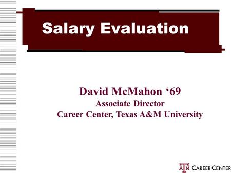 Salary Evaluation David McMahon ‘69 Associate Director Career Center, Texas A&M University.