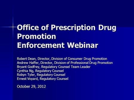 Office of Prescription Drug Promotion Enforcement Webinar Robert Dean, Director, Division of Consumer Drug Promotion Andrew Haffer, Director, Division.