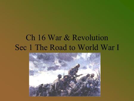 Ch 16 War & Revolution Sec 1 The Road to World War I.