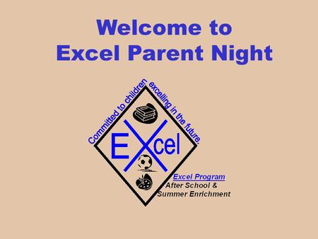 Welcome to Excel Parent Night. Hours of Operations 7:30 am-6:00pm Monday-Friday Students MUST be picked up by 6:00 –A $10 charge for every 15 minute period.