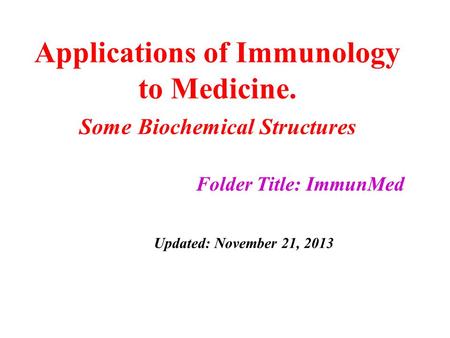 Applications of Immunology to Medicine. Some Biochemical Structures Folder Title: ImmunMed Updated: November 21, 2013.