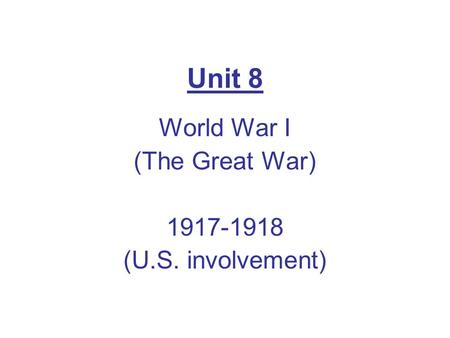 Unit 8 World War I (The Great War) 1917-1918 (U.S. involvement)