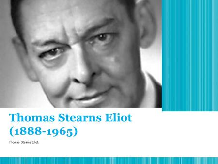 Thomas Stearns Eliot (1888-1965) Thomas Stearns Eliot.