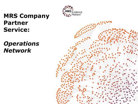MRS Company Partner Service: Operations Network. What is the Operations Network? This group was founded in Spring 2013. It is a FREE network for:  Employees.