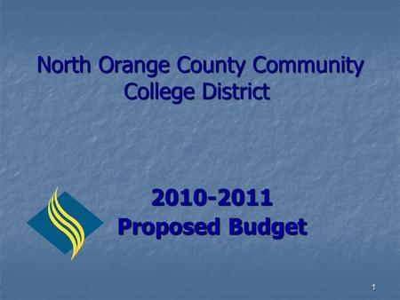 1 North Orange County Community College District North Orange County Community College District 2010-2011 Proposed Budget.