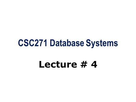 CSC271 Database Systems Lecture # 4.