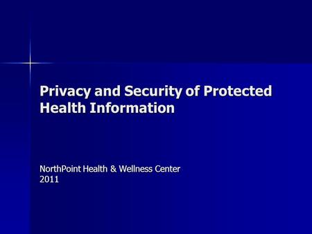 Privacy and Security of Protected Health Information NorthPoint Health & Wellness Center 2011.