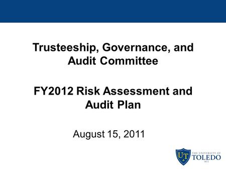 Trusteeship, Governance, and Audit Committee FY2012 Risk Assessment and Audit Plan August 15, 2011.