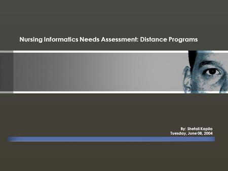 By: Shefali Kapila Tuesday, June 08, 2004 Nursing Informatics Needs Assessment: Distance Programs.
