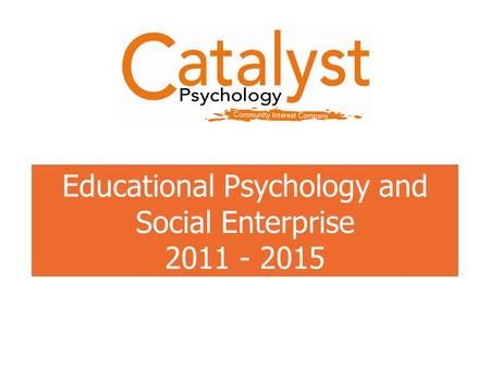 Click to edit Master title style Educational Psychology and Social Enterprise 2011 - 2015.