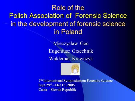Role of the Polish Association of Forensic Science in the development of forensic science in Poland Mieczysław Goc Eugeniusz Grzechnik Waldemar Krawczyk.