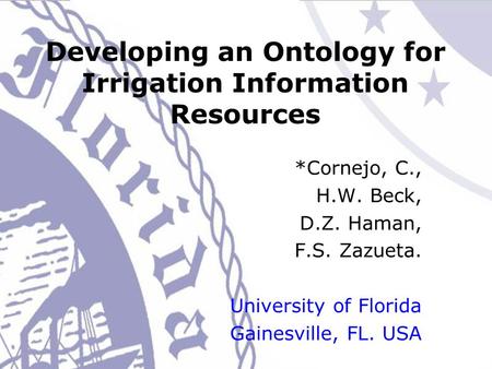 Developing an Ontology for Irrigation Information Resources *Cornejo, C., H.W. Beck, D.Z. Haman, F.S. Zazueta. University of Florida Gainesville, FL. USA.