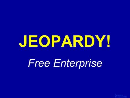 Template by Bill Arcuri, WCSD Click Once to Begin JEOPARDY! Free Enterprise.