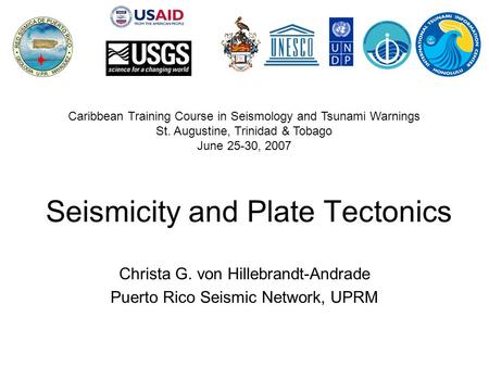 Seismicity and Plate Tectonics Christa G. von Hillebrandt-Andrade Puerto Rico Seismic Network, UPRM Caribbean Training Course in Seismology and Tsunami.