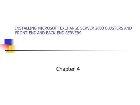 INSTALLING MICROSOFT EXCHANGE SERVER 2003 CLUSTERS AND FRONT-END AND BACK ‑ END SERVERS Chapter 4.