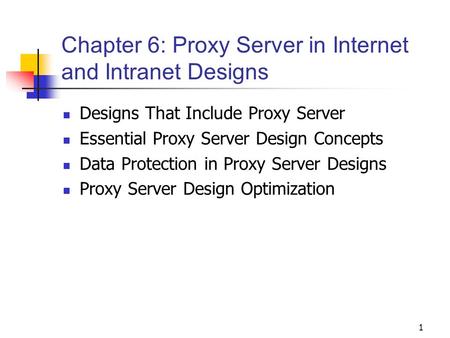 1 Chapter 6: Proxy Server in Internet and Intranet Designs Designs That Include Proxy Server Essential Proxy Server Design Concepts Data Protection in.