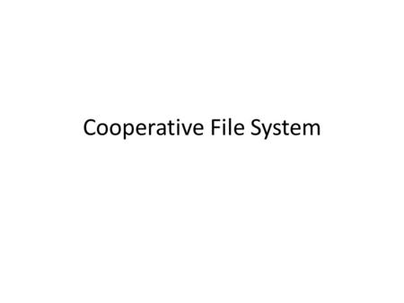 Cooperative File System. So far we had… - Consistency BUT… - Availability - Partition tolerance ?