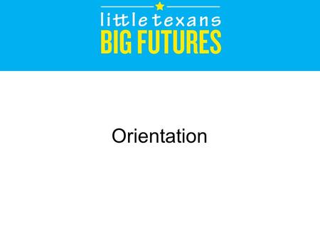 Orientation. Available for order and download from the Texas Early Learning Council.  English Spanish Vietnamese.
