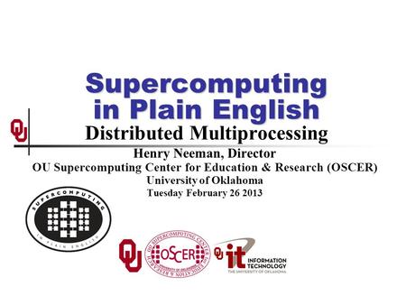 Supercomputing in Plain English Supercomputing in Plain English Distributed Multiprocessing Henry Neeman, Director OU Supercomputing Center for Education.