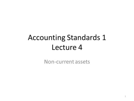 Accounting Standards 1 Lecture 4 Non-current assets 1.