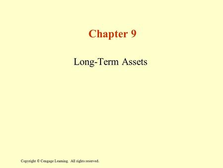 Copyright © Cengage Learning. All rights reserved. Chapter 9 Long-Term Assets.