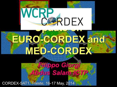 Update on EURO-CORDEX and MED-CORDEX Filippo Giorgi Abdus Salam ICTP CORDEX-SAT1, Trieste, 16-17 May, 2014.