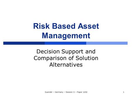 Guendel – Germany – Session 5 – Paper 12021 Risk Based Asset Management Decision Support and Comparison of Solution Alternatives.
